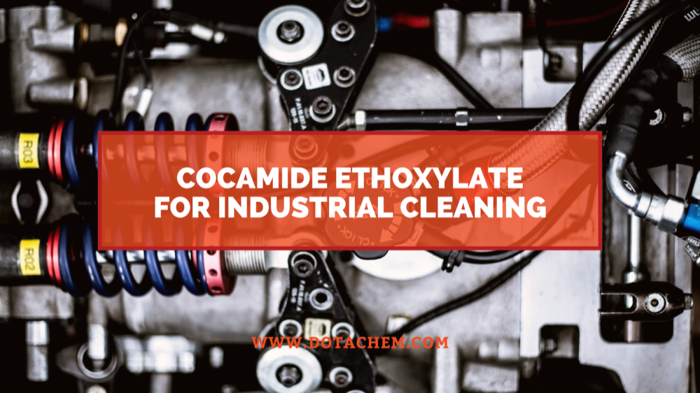 Cocamide Ethoxylat'ın endüstriyel temizlik maddelerindeki kilit rolü, Dotachem'in avantajları!